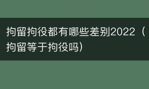 拘留拘役都有哪些差别2022（拘留等于拘役吗）