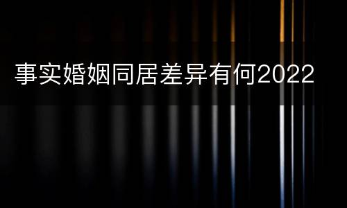 事实婚姻同居差异有何2022