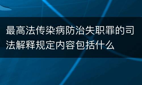 最高法传染病防治失职罪的司法解释规定内容包括什么