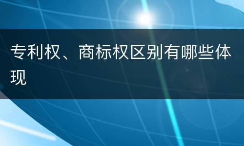 专利权、商标权区别有哪些体现