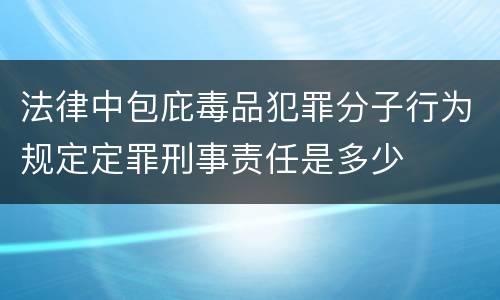 法律中包庇毒品犯罪分子行为规定定罪刑事责任是多少