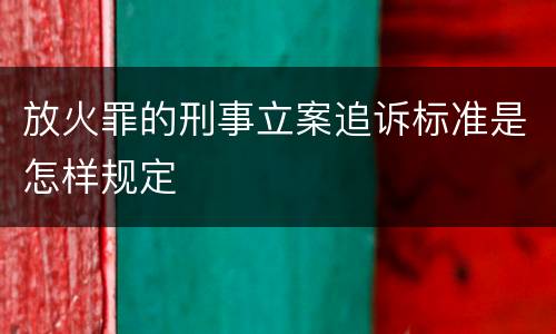 放火罪的刑事立案追诉标准是怎样规定