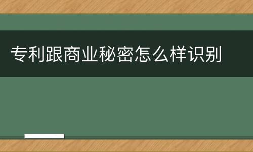 专利跟商业秘密怎么样识别