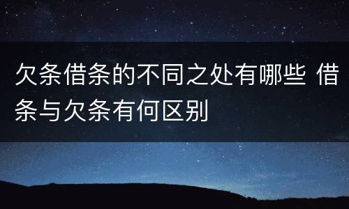 欠条借条的不同之处有哪些 借条与欠条有何区别