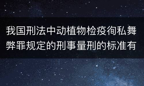 我国刑法中动植物检疫徇私舞弊罪规定的刑事量刑的标准有哪些