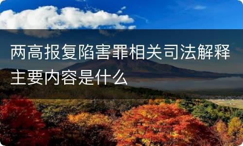 两高报复陷害罪相关司法解释主要内容是什么