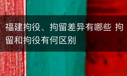 福建拘役、拘留差异有哪些 拘留和拘役有何区别