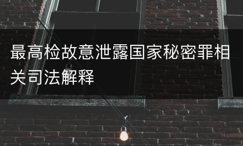 最高检故意泄露国家秘密罪相关司法解释