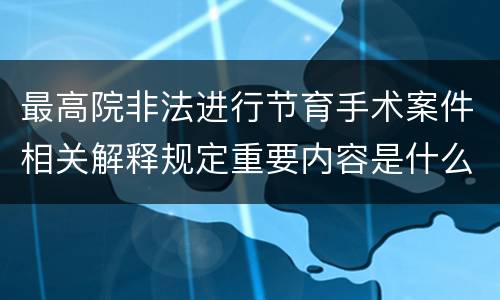 最高院非法进行节育手术案件相关解释规定重要内容是什么