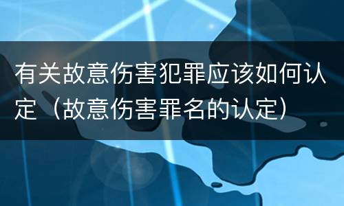 有关故意伤害犯罪应该如何认定（故意伤害罪名的认定）