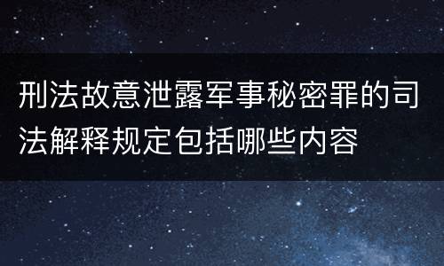 刑法故意泄露军事秘密罪的司法解释规定包括哪些内容