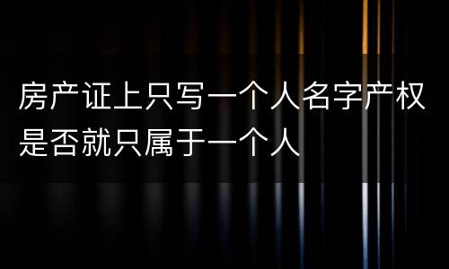 房产证上只写一个人名字产权是否就只属于一个人