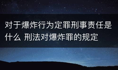 对于爆炸行为定罪刑事责任是什么 刑法对爆炸罪的规定