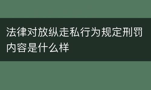 法律对放纵走私行为规定刑罚内容是什么样