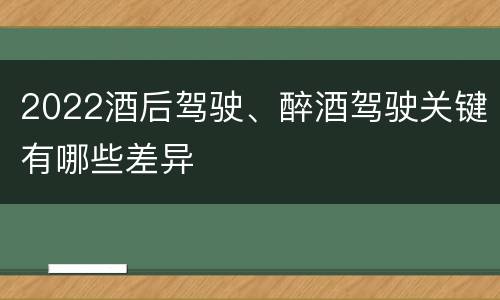 2022酒后驾驶、醉酒驾驶关键有哪些差异