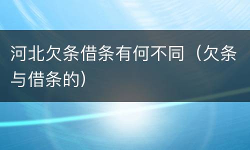 河北欠条借条有何不同（欠条与借条的）