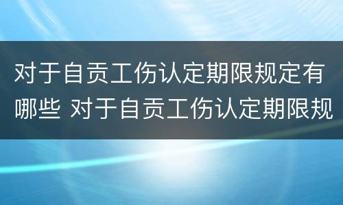 对于自贡工伤认定期限规定有哪些 对于自贡工伤认定期限规定有哪些问题