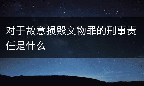 对于故意损毁文物罪的刑事责任是什么