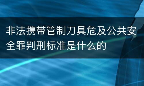 非法携带管制刀具危及公共安全罪判刑标准是什么的