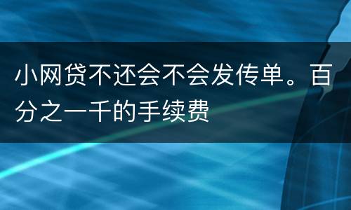 小网贷不还会不会发传单。百分之一千的手续费