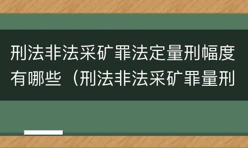 刑法非法采矿罪法定量刑幅度有哪些（刑法非法采矿罪量刑标准）