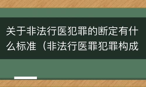 关于非法行医犯罪的断定有什么标准（非法行医罪犯罪构成）