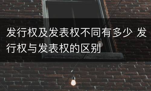 发行权及发表权不同有多少 发行权与发表权的区别