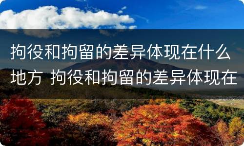 拘役和拘留的差异体现在什么地方 拘役和拘留的差异体现在什么地方呢