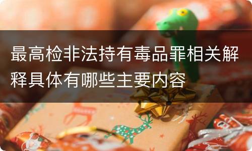 最高检非法持有毒品罪相关解释具体有哪些主要内容