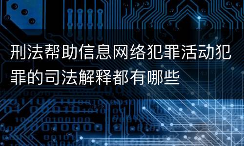 刑法帮助信息网络犯罪活动犯罪的司法解释都有哪些