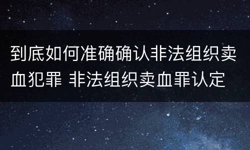 到底如何准确确认非法组织卖血犯罪 非法组织卖血罪认定