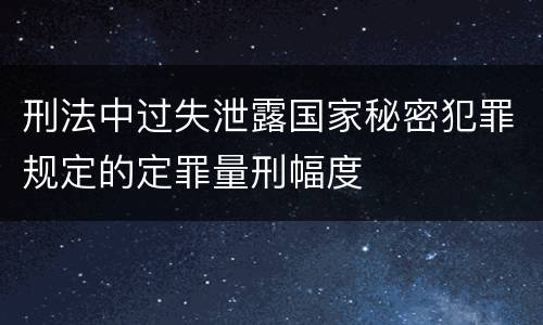 刑法中过失泄露国家秘密犯罪规定的定罪量刑幅度