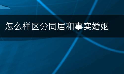 怎么样区分同居和事实婚姻