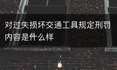 对过失损坏交通工具规定刑罚内容是什么样