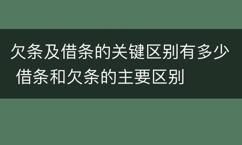 欠条及借条的关键区别有多少 借条和欠条的主要区别