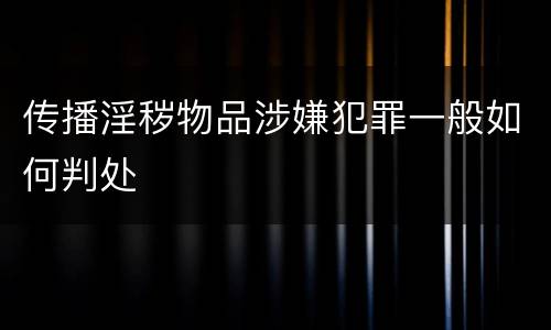 传播淫秽物品涉嫌犯罪一般如何判处