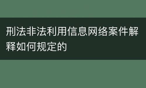 刑法非法利用信息网络案件解释如何规定的