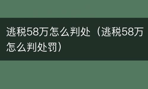 逃税58万怎么判处（逃税58万怎么判处罚）