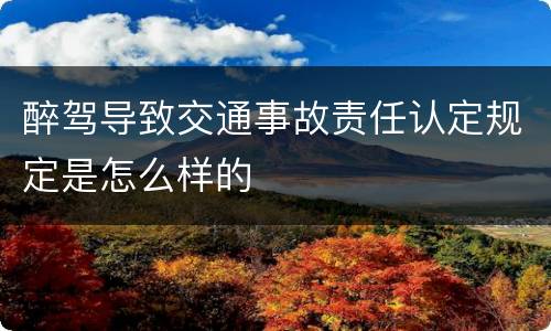 醉驾导致交通事故责任认定规定是怎么样的