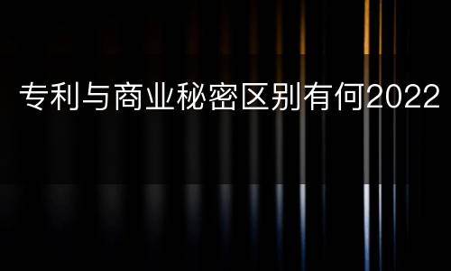 专利与商业秘密区别有何2022