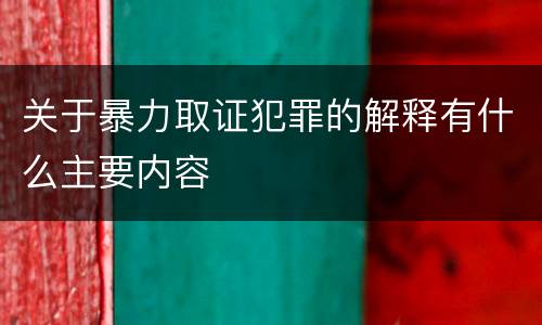 关于暴力取证犯罪的解释有什么主要内容