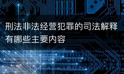 刑法非法经营犯罪的司法解释有哪些主要内容