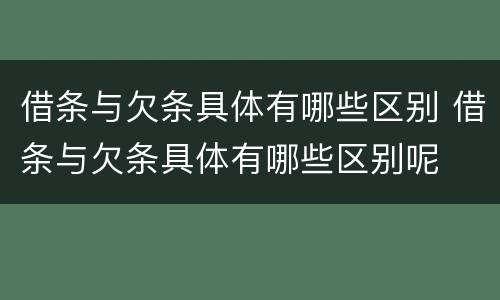 借条与欠条具体有哪些区别 借条与欠条具体有哪些区别呢