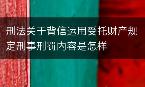 刑法关于背信运用受托财产规定刑事刑罚内容是怎样