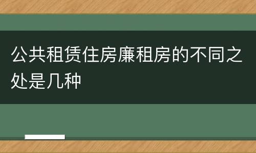 公共租赁住房廉租房的不同之处是几种