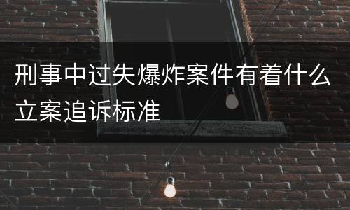 刑事中过失爆炸案件有着什么立案追诉标准