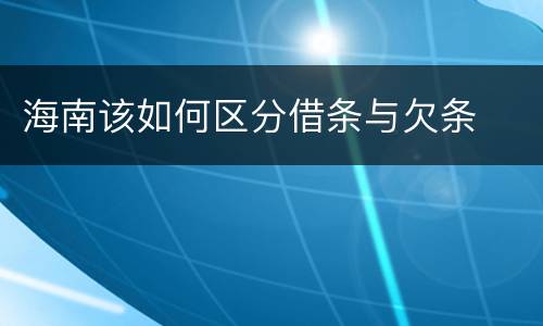 海南该如何区分借条与欠条