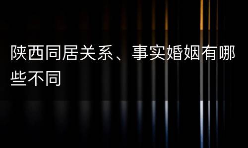 陕西同居关系、事实婚姻有哪些不同