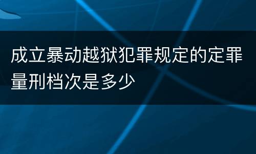 成立暴动越狱犯罪规定的定罪量刑档次是多少