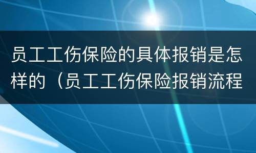 员工工伤保险的具体报销是怎样的（员工工伤保险报销流程）